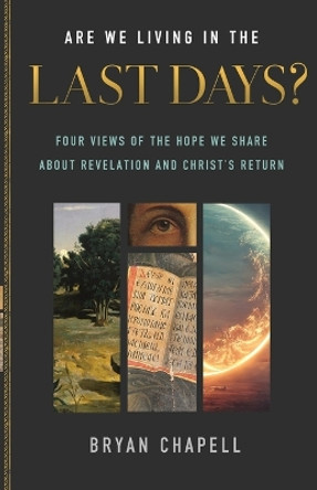 Are We Living in the Last Days?: Four Views of the Hope We Share about Revelation and Christ's Return by Bryan Chapell 9781540903921