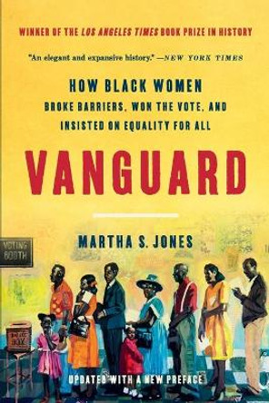 Vanguard: How Black Women Broke Barriers, Won the Vote, and Insisted on Equality for All by Martha S Jones 9781541600256