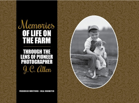 Memories of Life on the Farm: Through the Lens of Pioneer Photographer J. C. Allen by Frederick Whitford 9781557538666