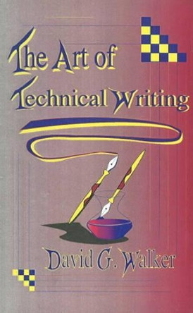 Art of Technical Writing by David G Walker 9781560722816