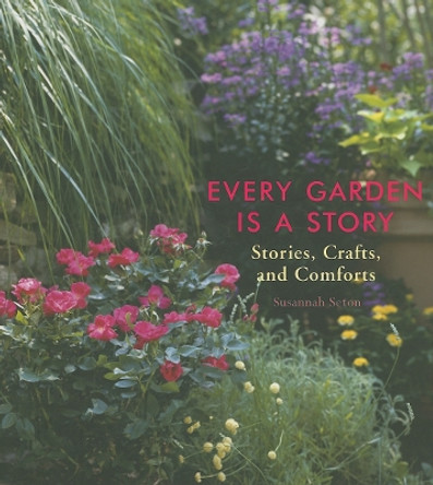 Every Garden is a Story: Stories, Crafts, and Comforts from the Garden by Susannah Seton 9781573243186