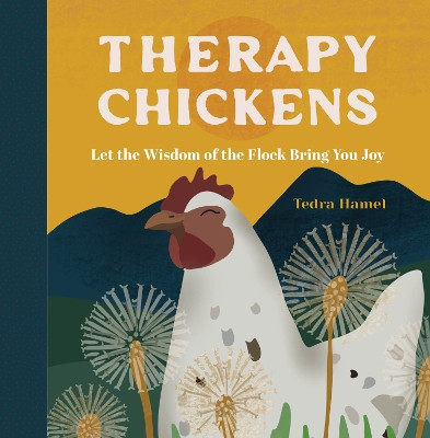 Therapy Chickens: Let the Wisdom of the Flock Bring You Joy by Tedra Hamel 9781577154037