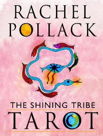 The Shining Tribe Tarot: The Definitive Edition 83 Cards and 272-Page Full-Colour Guidebook by Rachel Pollack 9781578638178