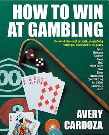 How to Win at Gambling: A Step-By-Step Manual for Winning Money at More Than 50 Games Variations! by Avery Cardoza 9781580422628