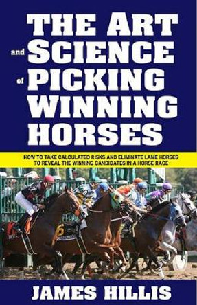 The Art and Science of Picking Winning Horses by James Hillis 9781580422819