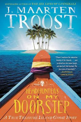 Headhunters On My Doorstep: A True Treasure Island Ghost Story by J. Maarten Troost 9781592408733