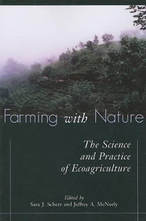 Farming with Nature: The Science and Practice of Ecoagriculture by Sara J. Scherr 9781597261289