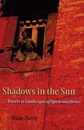 Shadows in the Sun: Travels to Landscapes of Spirit and Desire by Wade Davis 9781597263924