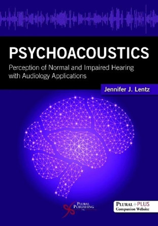 Psychoacoustics: Perception of Normal and Impaired Hearing with Audiology Applications by Jennifer Lentz 9781597569897