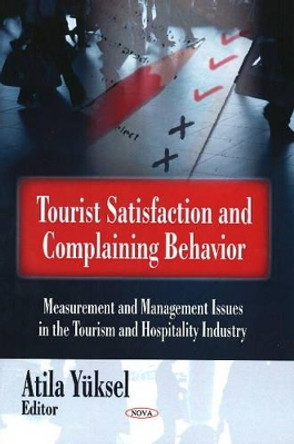 Tourist Satisfaction & Complaining Behavior: Measurement & Management Issues in the Tourism & Hospitality Industry by Atila Yuksel 9781604560022