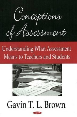 Conceptions of Assessment: Understanding What Assessment Means to Teachers & Students by Gavin T L Brown 9781604563221