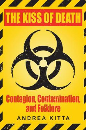 The Kiss of Death: Contagion, Contamination, and Folklore by Andrea Kitta 9781607329268