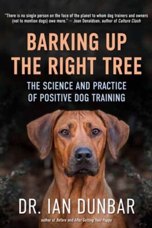 Barking Up the Right Tree: The Science and Practice of Positive Dog Training by Ian Dunbar 9781608687718