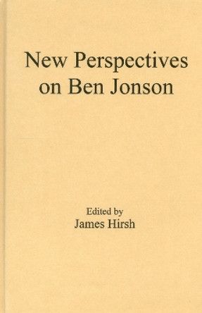 New Perspectives on Ben Jonson by James E. Hirsh 9781611471359