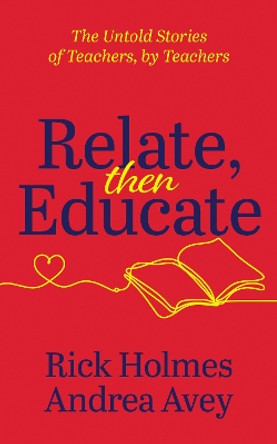 Relate, Then Educate: The Untold Stories of Teachers, By Teachers by Andrea Avey 9781636980744