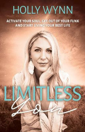 Limitless You: Activate Your Soul, Get Out of Your Funk and Start Living Your Best Life by Holly Wynn 9781636981154