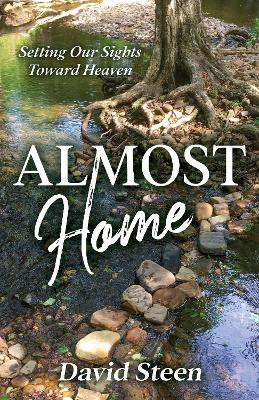 Almost Home: Setting Our Sights Towards Heaven by David Steen 9781636981277