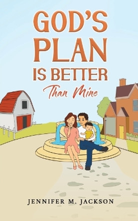 God's Plan Is Better Than Mine by Jennifer M Jackson 9781638296591