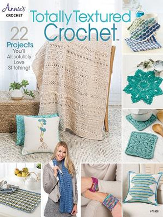 Totally Textured Crochet: 22 Projects You'Ll Absolutely Love Stitching! by Annie's Crochet 9781640256002