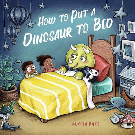 How to Put a Dinosaur to Bed by Alycia Pace 9781641709538