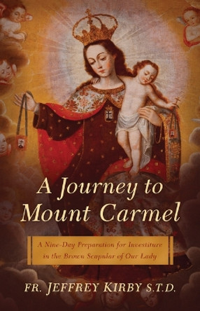 A Journey to Mount Carmel: A Nine-Day Preparation for Investiture in the Brown Scapular of Our Lady by Jeffrey Kirby 9781644135440