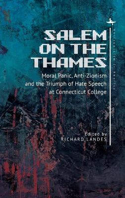 Salem on the Thames: Moral Panic, Anti-Zionism, and the Triumph of Hate Speech at Connecticut College by Richard Landes 9781644690987