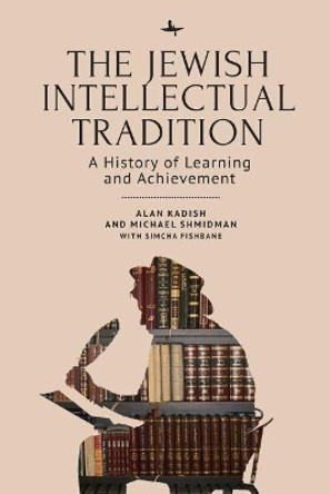 The Jewish Intellectual Tradition: A History of Learning and Achievement by Alan Kadish 9781644695623