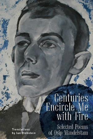 Centuries Encircle Me with Fire: Selected Poems of Osip Mandelstam. A Bilingual English-Russian Edition by Osip Mandelstam 9781644697160