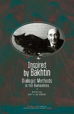 Inspired by Bakhtin: Dialogic Methods in the Humanities by Matthias Freise 9781618117380