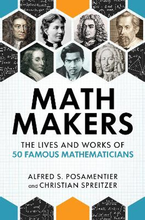 Math Makers: The Lives and Works of 50 Famous Mathematicians by Alfred S. Posamentier 9781633885202