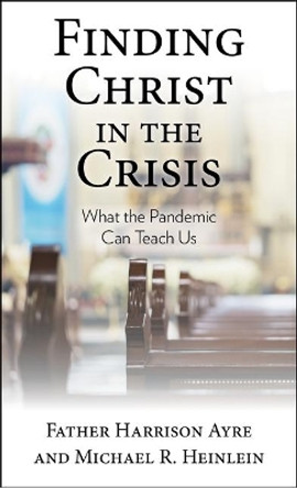 Finding Christ in the Crisis: What the Pandemic Can Teach Us by Father Harrison Ayre 9781681927732