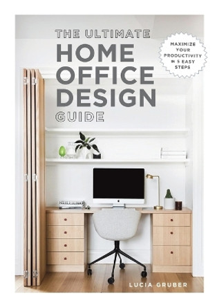 The Ultimate Home Office Design Guide by Lucia Gruber 9781685623326