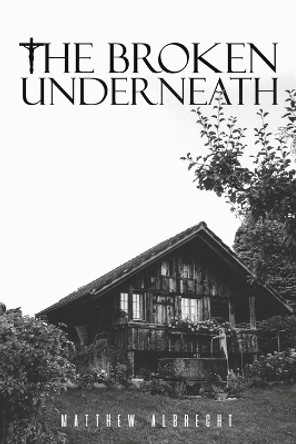 The Broken Underneath by Matthew Albrecht 9781685629540