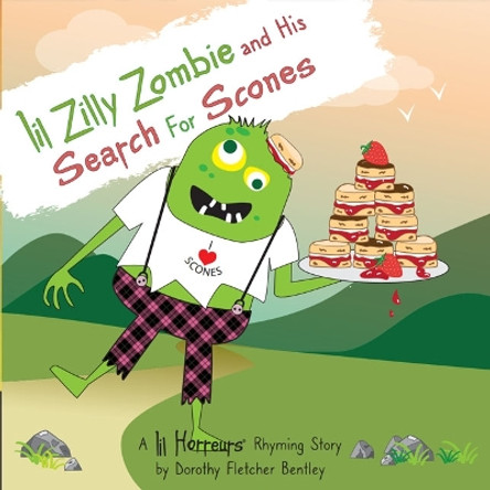 Lil Zilly Zombie and His Search For Scones: A story about being polite. by Dorothy Fletcher Bentley 9781739669997