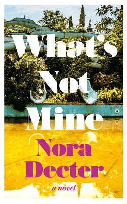 What's Not Mine: A Novel by Nora Decter 9781770417649