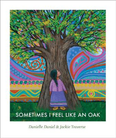 Sometimes I Feel Like an Oak by Danielle Daniel 9781773066981