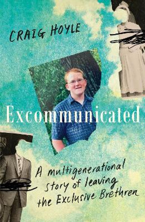 Excommunicated: A heart-wrenching and compelling memoir about a family torn apart by one of New Zealand's most secretive religious sects for readers of Driving to Treblinka and Educated by Craig Hoyle 9781775542018