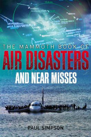 The Mammoth Book of Air Disasters and Near Misses by Paul Simpson 9781780338286