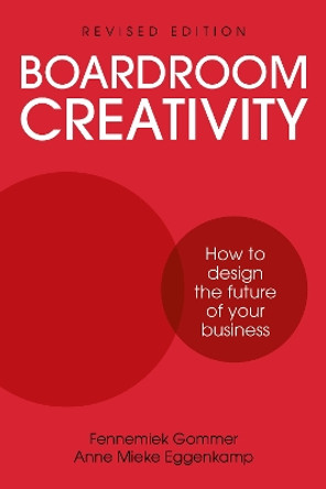 Boardroom Creativity: How to design the future of your business by Fennemiek Gommer 9781781334065