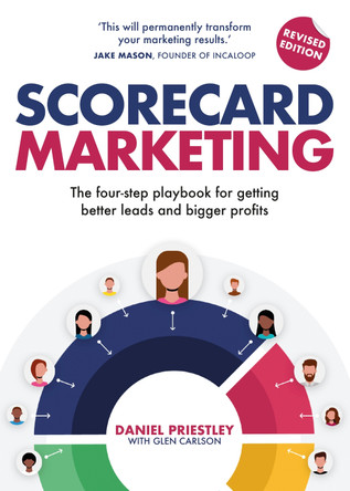 Scorecard Marketing: The four-step playbook for getting better leads and bigger profits by Daniel Priestley 9781781337998