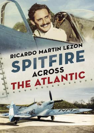 Spitfire Across The Atlantic by Ricardo Martin Lezon 9781781553572