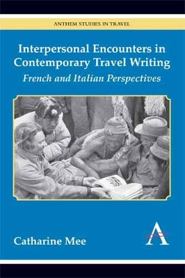 Interpersonal Encounters in Contemporary Travel Writing: French and Italian Perspectives by Catharine Mee 9781783080373