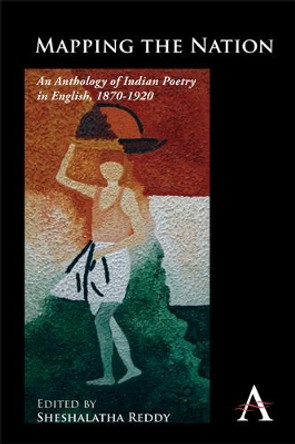 Mapping the Nation: An Anthology of Indian Poetry in English, 1870-1920 by Sheshalatha Reddy 9781783080441