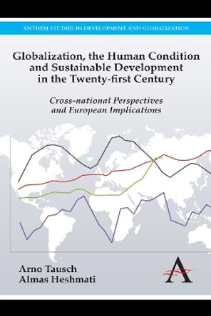 Globalization, the Human Condition and Sustainable Development in the Twenty-first Century: Cross-national Perspectives and European Implications by Arno Tausch 9781783080496