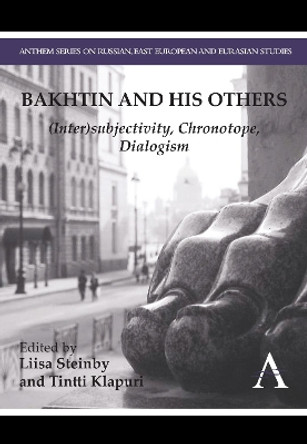 Bakhtin and his Others: (Inter)subjectivity, Chronotope, Dialogism by Liisa Steinby 9781783083312