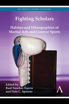 Fighting Scholars: Habitus and Ethnographies of Martial Arts and Combat Sports by Raul Sanchez Garcia 9781783083466