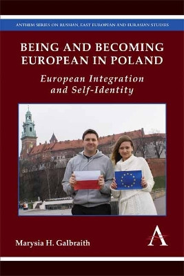 Being and Becoming European in Poland: European Integration and Self-Identity by Marysia H. Galbraith 9781783084289