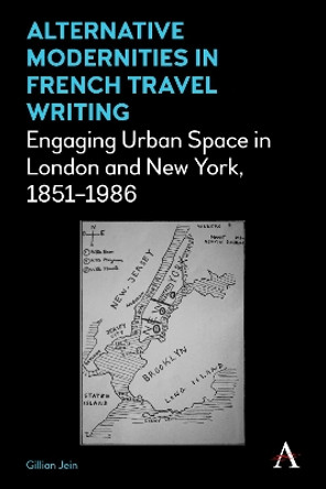 Alternative Modernities in French Travel Writing: Engaging Urban Space in London and New York, 1851-1986 by Gillian Jein 9781783085125
