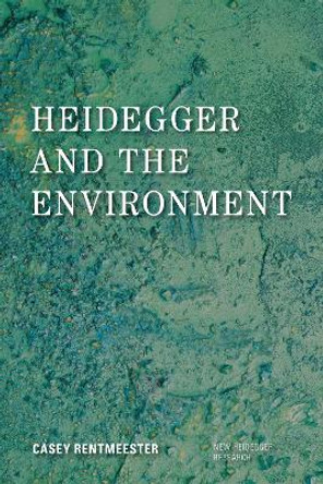 Heidegger and the Environment by Casey Rentmeester 9781783482337