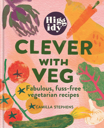 Higgidy Clever with Veg: Fabulous, fuss-free vegetarian recipes by Camilla Stephens 9781784729028